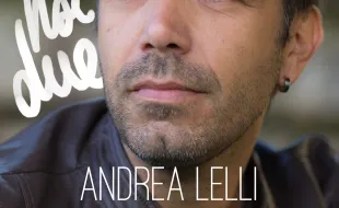 “NOI DUE” E' il NUOVO ANDREA LELLI CHE ANTICIPA IL SUO PROSSIMO ALBUM “PINDARICAMENTE” PRODOTTO DA ET-TEAM